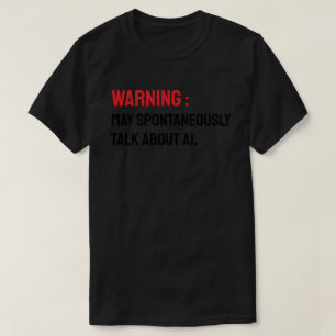 Warning: May Spontaneously Talk About AI T-Shirt