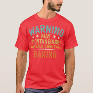 Warning May Spontaneously Talk About Baking  T-Shirt