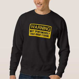 Warning May Spontaneously Talk About Fishing Sweatshirt