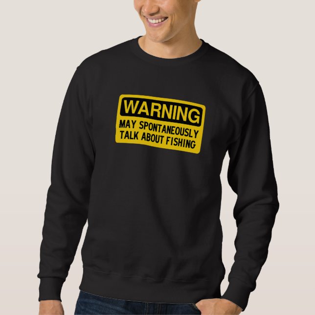 Warning May Spontaneously Talk About Fishing Sweatshirt (Front)