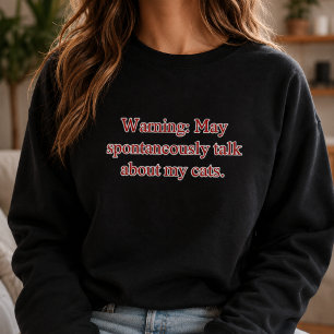 Warning May Spontaneously Talk About My Cats Sweatshirt