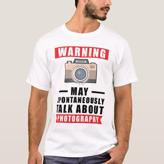 Warning May Spontaneously Talk About Photography T-Shirt (Front)