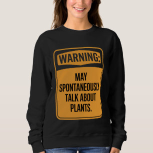 Warning May Spontaneously Talk About Plants Sweatshirt