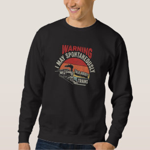 Warning May Spontaneously Talk About Trains Railwa Sweatshirt