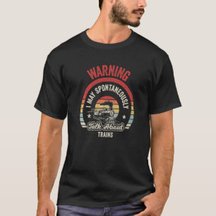 Warning May Spontaneously Talk About Trains Railwa T-Shirt