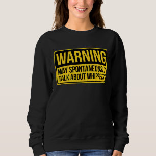 Warning May Spontaneously Talk About Whippets Sweatshirt