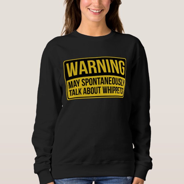 Warning May Spontaneously Talk About Whippets Sweatshirt (Front)