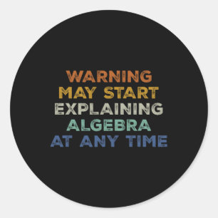 Warning May Start Explaining Algebra Funny Math Te Classic Round Sticker