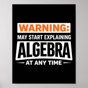 Warning May Start Explaining Algebra Math Humor Poster