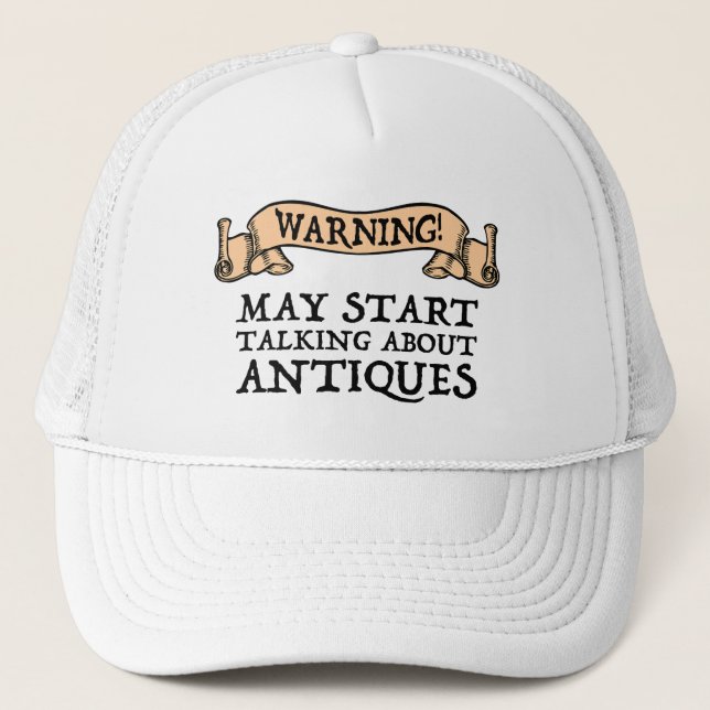Warning! May Start Talking About Antiques Trucker Hat (Front)