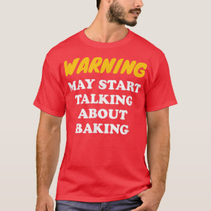 Warning May Start Talking About Baking 2825 T-Shirt