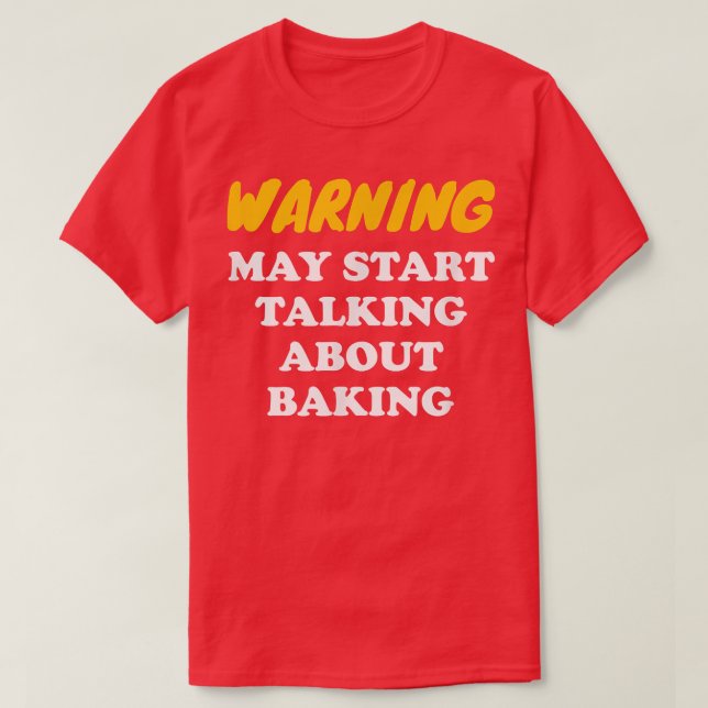 Warning May Start Talking About Baking T-Shirt (Design Front)