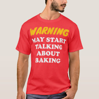 Warning May Start Talking About Baking T-Shirt