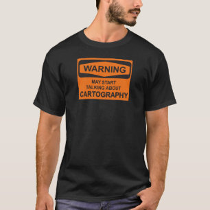 Warning May Start Talking About Cartography T-Shirt