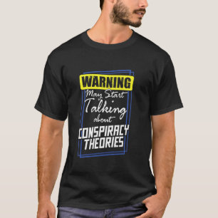 Warning May Start Talking About Conspiracy Theorie T-Shirt