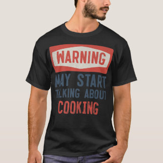 Warning May Start Talking About Cooking Cook T-Shirt