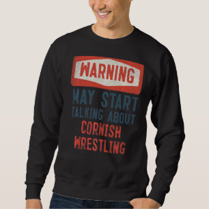 Warning May Start Talking About Cornish Wrestling Sweatshirt