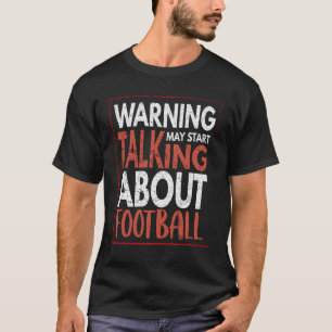 Warning: May Start Talking About Football T-Shirt
