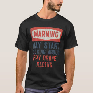 Warning May Start Talking About FPV Drone Racing T-Shirt