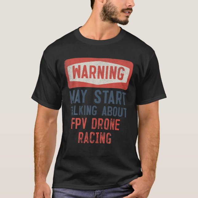 Warning May Start Talking About FPV Drone Racing T-Shirt (Front)