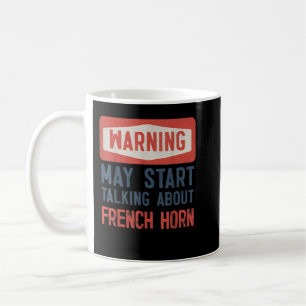 Warning May Start Talking About French Horn2 Coffee Mug