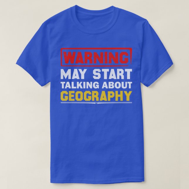 Warning May Start Talking About Geography 1  T-Shirt (Design Front)