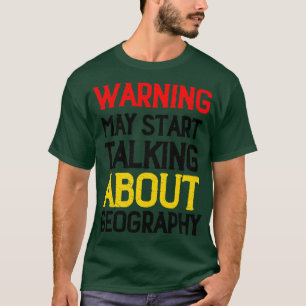 Warning May Start Talking About Geography 4 T-Shirt