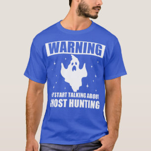 Warning May Start Talking about Ghost Hunting T-Shirt