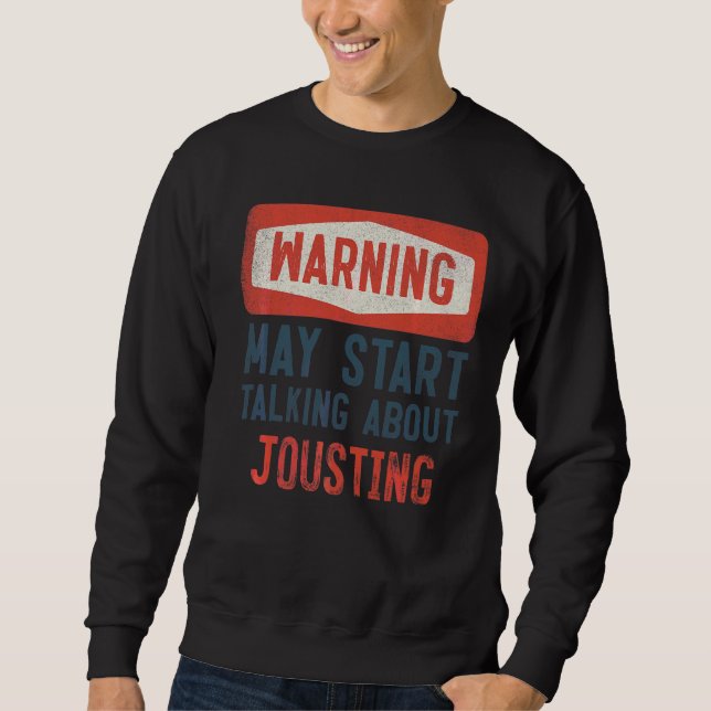 Warning May Start Talking About Jousting Jouster Sweatshirt (Front)