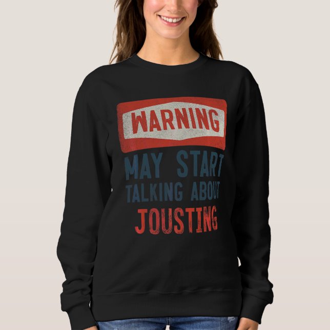 Warning May Start Talking About Jousting Jouster Sweatshirt (Front)
