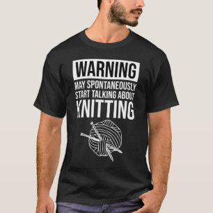 Warning - May Start Talking About Knitting T-Shirt