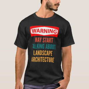 Warning May Start Talking About Landscape Architec T-Shirt