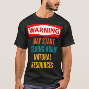 Warning May Start Talking About Natural Resources T-Shirt