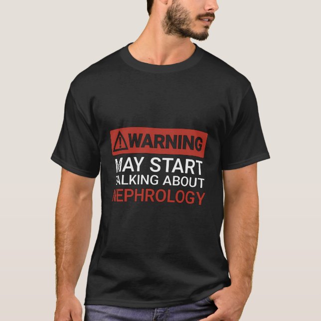 Warning May Start Talking About Nephrology Funny T-Shirt (Front)