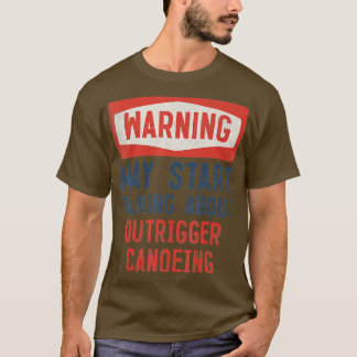 Warning May Start Talking About Outrigger Canoeing T-Shirt