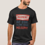 Warning May Start Talking About Philosophy T-Shirt<br><div class="desc">Treat yourself,  or make this Warning May Start Talking About Philosophy,  Philosopher Design. This Sarcastic Novelty,  Funny quote,  Statement motif is the perfect gift for Mother's Day,  Father's Day</div>