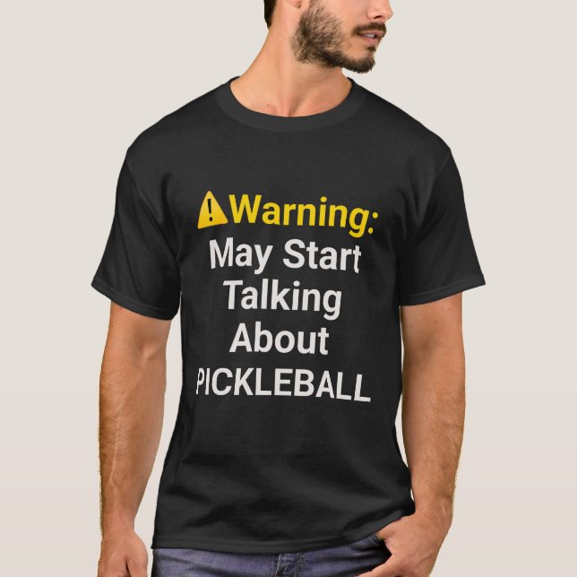Warning: May Start Talking about Pickleball  T-Shirt (Front)