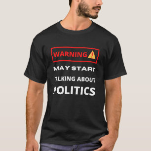 Warning may start talking about Politics T-Shirt