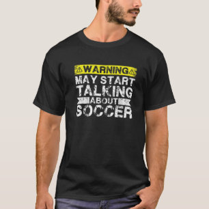 Warning May Start Talking About Soccer T-Shirt