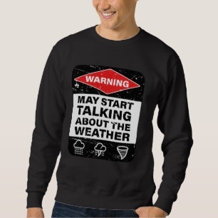 Warning May Start Talking About The Weather Sweatshirt