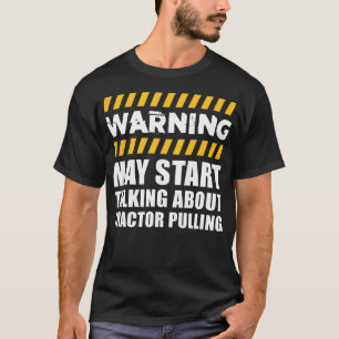 Warning May Start Talking About Tractor Pulling T-Shirt