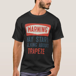 Warning May Start Talking About Trapeze T-Shirt