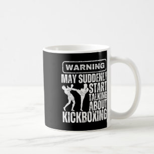 Warning May Suddenly Start Talking About Kickboxin Coffee Mug