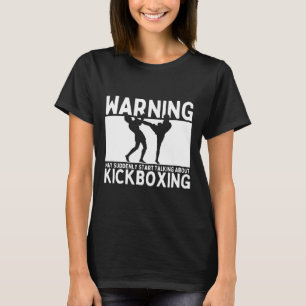 Warning May Suddenly Start Talking About Kickboxin T-Shirt