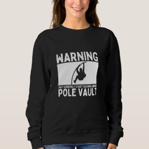 Warning May Suddenly Start Talking About Pole Vaul Sweatshirt
