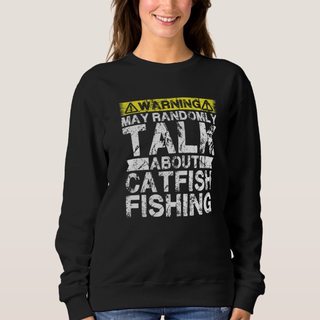 Warning May Talk About Fishing  Catfish Fish Sweatshirt (Front)