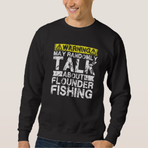 Warning May Talk About Fishing  Flounder Fish Sweatshirt