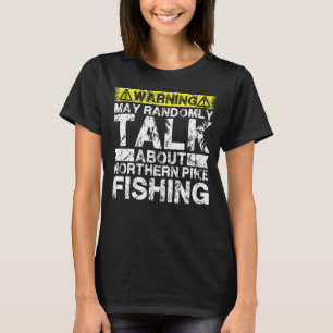 Warning May Talk About Fishing Northern Pike Fis T-Shirt
