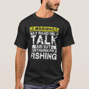 Warning May Talk About Fishing Northern Pike Fis T-Shirt