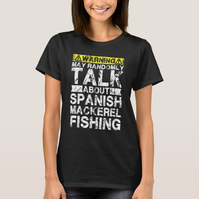 Warning May Talk About Fishing   Spanish Mackerel  T-Shirt (Front)